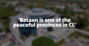 'Bataan is one of the peaceful provinces in CL'