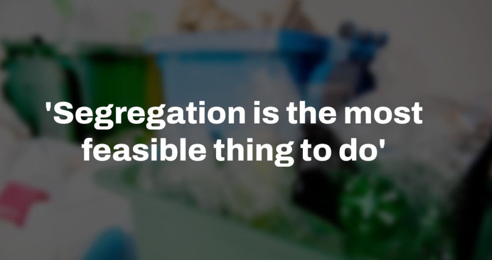 'Segregation is the most feasible thing to do'