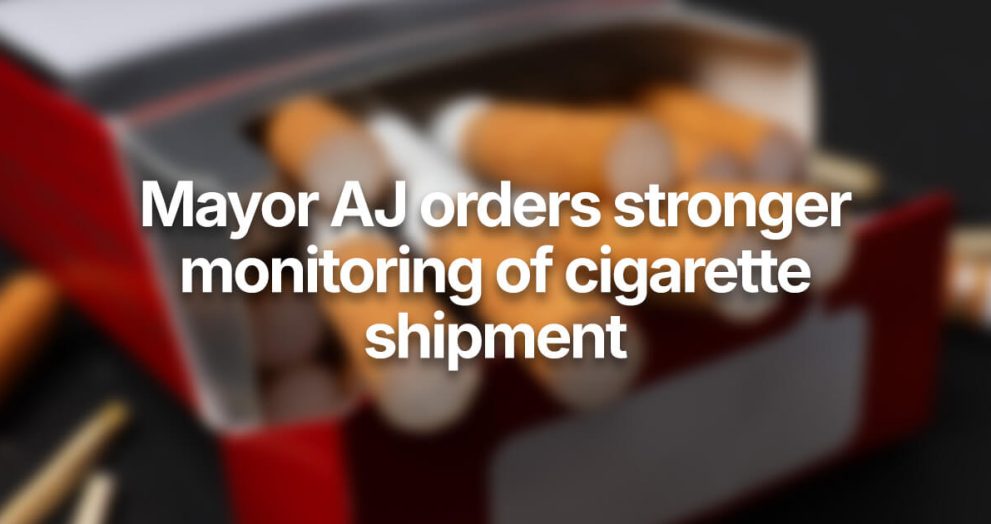 Mayor AJ orders stronger monitoring of cigarette shipment